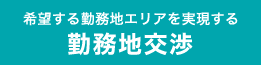 希望する勤務地エリアを実現する勤務地交渉