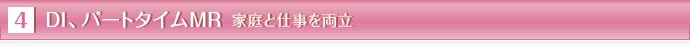 4 DI、パートタイムMR家庭と仕事を両立